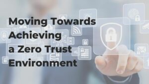 Moving Towards Achieving a Zero Trust Environment