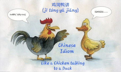Like a Chicken Talking to a Duck (鸡同鸭讲 jī tóng yā jiǎng)